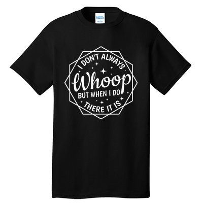 I Dont Always Whoop But When I Do There It Is Vintage Tall T-Shirt