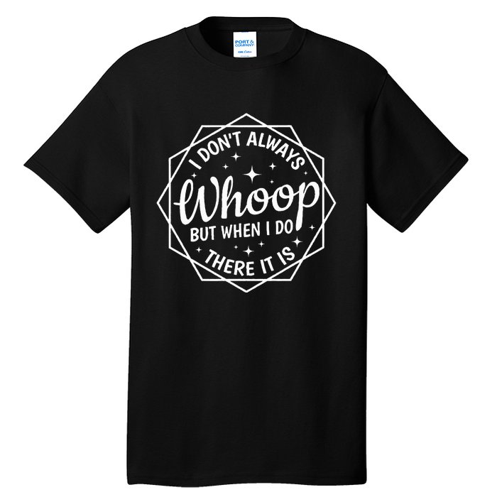 I Dont Always Whoop But When I Do There It Is Vintage Tall T-Shirt