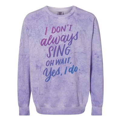 I Dont Always Sing Oh Wait Yes I Do Musical Theater Gift Colorblast Crewneck Sweatshirt