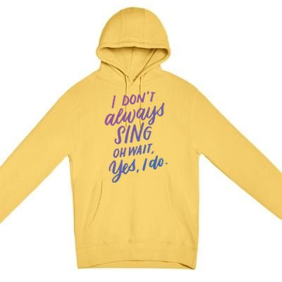 I Dont Always Sing Oh Wait Yes I Do Musical Theater Gift Premium Pullover Hoodie