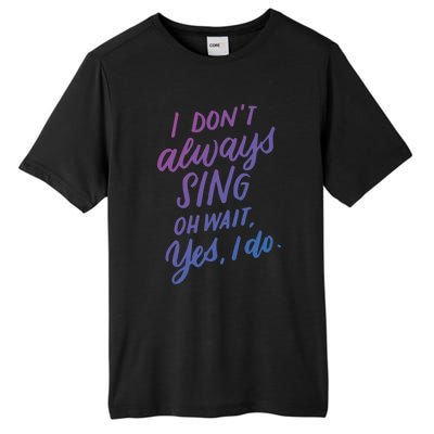 I Dont Always Sing Oh Wait Yes I Do Musical Theater Gift Tall Fusion ChromaSoft Performance T-Shirt