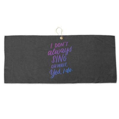 I Dont Always Sing Oh Wait Yes I Do Musical Theater Gift Large Microfiber Waffle Golf Towel