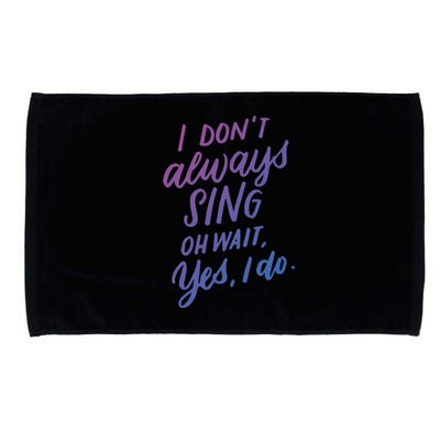 I Dont Always Sing Oh Wait Yes I Do Musical Theater Gift Microfiber Hand Towel