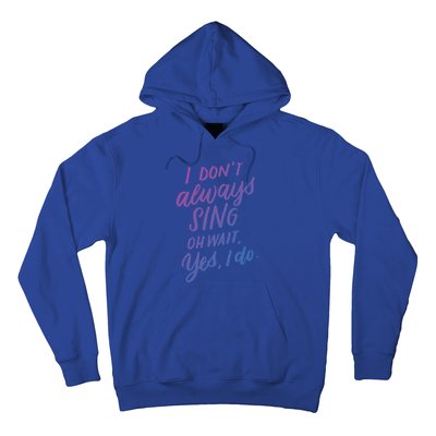 I Dont Always Sing Oh Wait Yes I Do Musical Theater Gift Hoodie