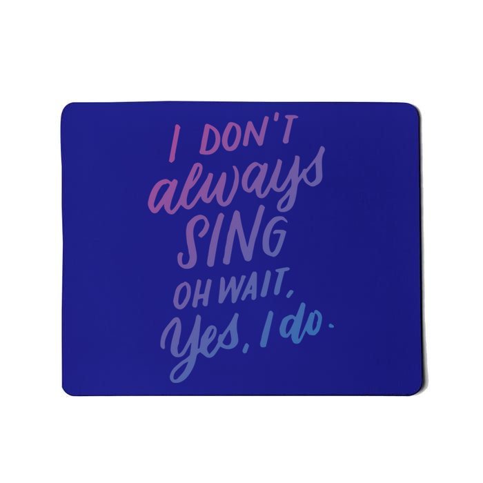 I Dont Always Sing Oh Wait Yes I Do Musical Theater Gift Mousepad