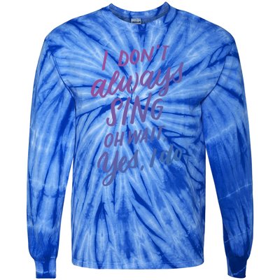 I Dont Always Sing Oh Wait Yes I Do Musical Theater Gift Tie-Dye Long Sleeve Shirt