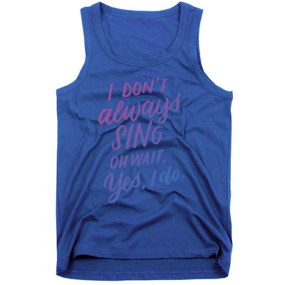 I Dont Always Sing Oh Wait Yes I Do Musical Theater Gift Tank Top