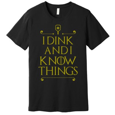 I Dink And I Know Things Funny Pickleball Premium T-Shirt