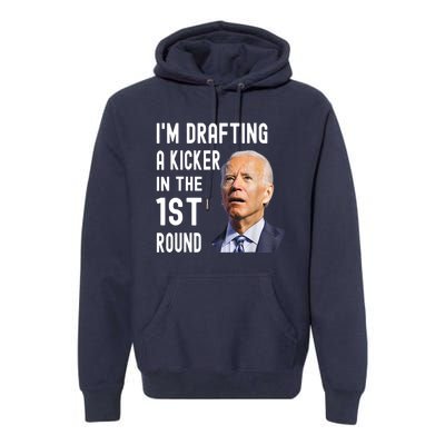 Im Drafting A Kicker In The 1st Round Joe Biden Funny Premium Hoodie