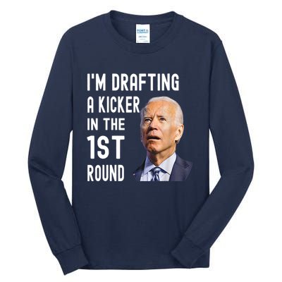 Im Drafting A Kicker In The 1st Round Joe Biden Funny Tall Long Sleeve T-Shirt