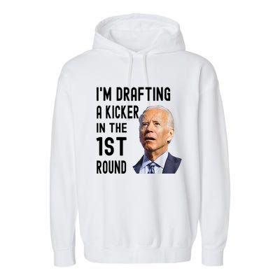 Im Drafting A Kicker In The 1st Round Joe Biden Funny Garment-Dyed Fleece Hoodie