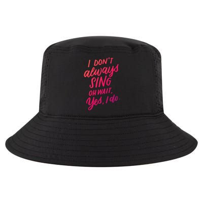 I Dont Always Sing Oh Wait Yes I Do Musical Theater Gift Cool Comfort Performance Bucket Hat