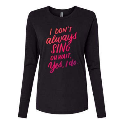 I Dont Always Sing Oh Wait Yes I Do Musical Theater Gift Womens Cotton Relaxed Long Sleeve T-Shirt