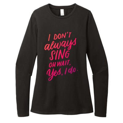 I Dont Always Sing Oh Wait Yes I Do Musical Theater Gift Womens CVC Long Sleeve Shirt