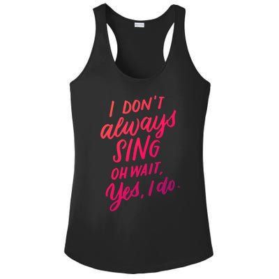 I Dont Always Sing Oh Wait Yes I Do Musical Theater Gift Ladies PosiCharge Competitor Racerback Tank