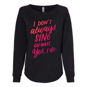 I Dont Always Sing Oh Wait Yes I Do Musical Theater Gift Womens California Wash Sweatshirt