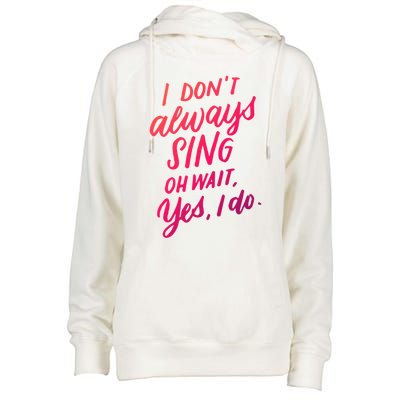 I Dont Always Sing Oh Wait Yes I Do Musical Theater Gift Womens Funnel Neck Pullover Hood