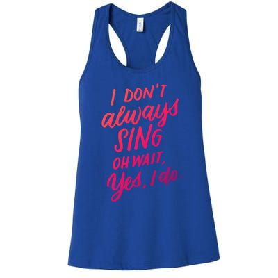 I Dont Always Sing Oh Wait Yes I Do Musical Theater Gift Women's Racerback Tank