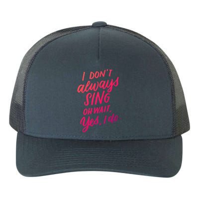 I Dont Always Sing Oh Wait Yes I Do Musical Theater Gift Yupoong Adult 5-Panel Trucker Hat