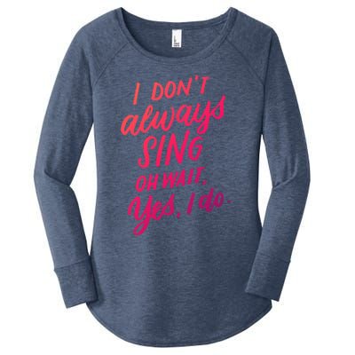 I Dont Always Sing Oh Wait Yes I Do Musical Theater Gift Women's Perfect Tri Tunic Long Sleeve Shirt