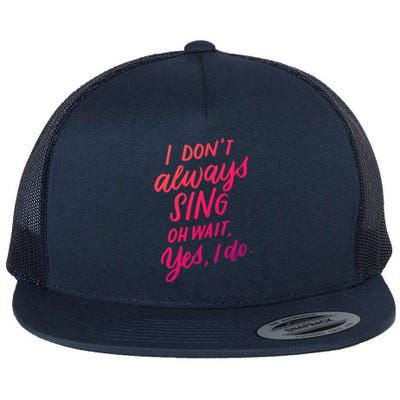 I Dont Always Sing Oh Wait Yes I Do Musical Theater Gift Flat Bill Trucker Hat