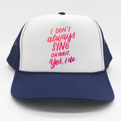 I Dont Always Sing Oh Wait Yes I Do Musical Theater Gift Trucker Hat