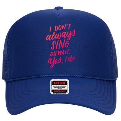 I Dont Always Sing Oh Wait Yes I Do Musical Theater Gift High Crown Mesh Back Trucker Hat