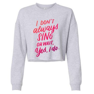 I Dont Always Sing Oh Wait Yes I Do Musical Theater Gift Cropped Pullover Crew