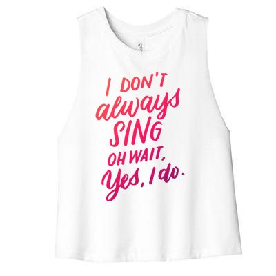 I Dont Always Sing Oh Wait Yes I Do Musical Theater Gift Women's Racerback Cropped Tank