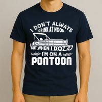 I Don't Always Drink At Noon But When I Do I'm On A Pontoon T-Shirt
