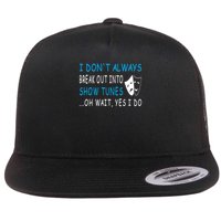 I Dont Always Break Out Into Show Tunes Funny Flat Bill Trucker Hat