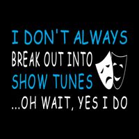 I Dont Always Break Out Into Show Tunes Funny Flat Bill Trucker Hat