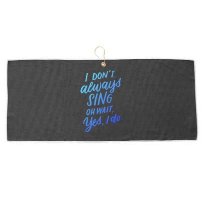 I DonT Always Sing Oh Wait Yes I Do Musical Theater Gift Great Gift Large Microfiber Waffle Golf Towel