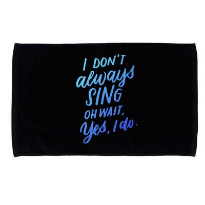 I DonT Always Sing Oh Wait Yes I Do Musical Theater Gift Great Gift Microfiber Hand Towel