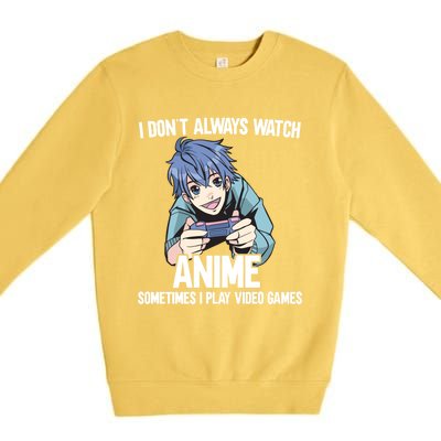 I Dont Always Watch Anime Sometimes I Play Video Games Gift Premium Crewneck Sweatshirt