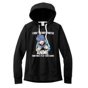 I Dont Always Watch Anime Sometimes I Play Video Games Gift Women's Fleece Hoodie