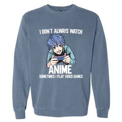 I Dont Always Watch Anime Sometimes I Play Video Games Gift Garment-Dyed Sweatshirt