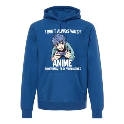 I Dont Always Watch Anime Sometimes I Play Video Games Gift Premium Hoodie