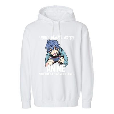 I Dont Always Watch Anime Sometimes I Play Video Games Gift Garment-Dyed Fleece Hoodie