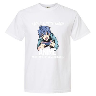 I Dont Always Watch Anime Sometimes I Play Video Games Gift Garment-Dyed Heavyweight T-Shirt