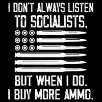 I DonT Always Listen To Socialists But When I Do I Buy More T-Shirt