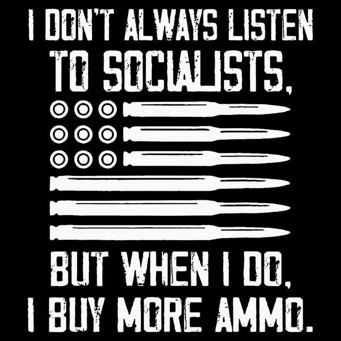 I DonT Always Listen To Socialists But When I Do I Buy More T-Shirt