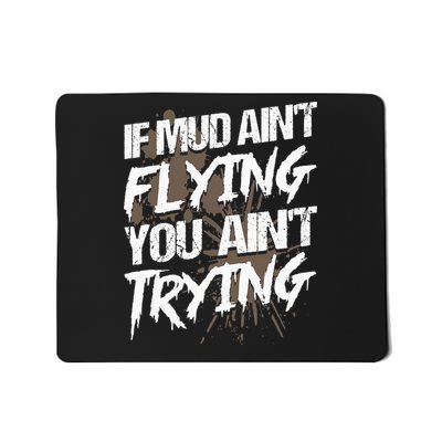 If dirt ain't flying for mud run & mud riding Mudding Mousepad