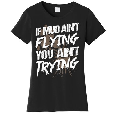 If dirt ain't flying for mud run & mud riding Mudding Women's T-Shirt