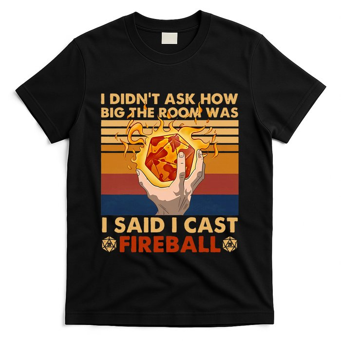 I Didnt Ask How Big The Room Was I Said I Cast F.I.R.E.Ba.L.L T-Shirt