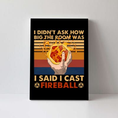 I Didnt Ask How Big The Room Was I Said I Cast F.I.R.E.Ba.L.L Canvas