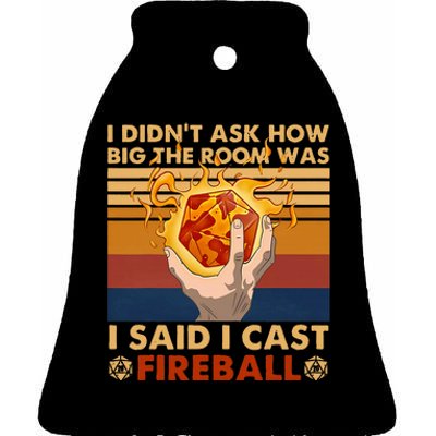 I Didnt Ask How Big The Room Was I Said I Cast F.I.R.E.Ba.L.L Ceramic Bell Ornament