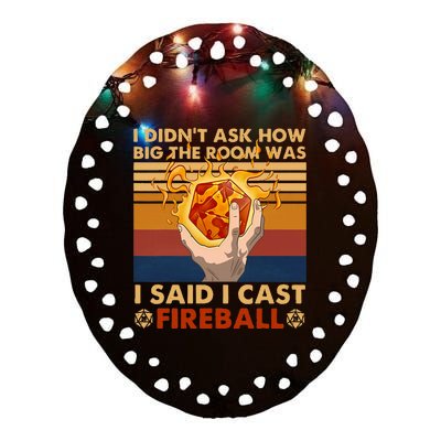 I Didnt Ask How Big The Room Was I Said I Cast F.I.R.E.Ba.L.L Ceramic Oval Ornament