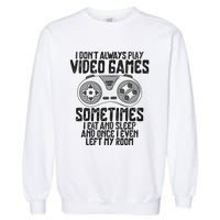 I Dont Alwasy Play Video Games Gaming Humor Funny Gamer Garment-Dyed Sweatshirt