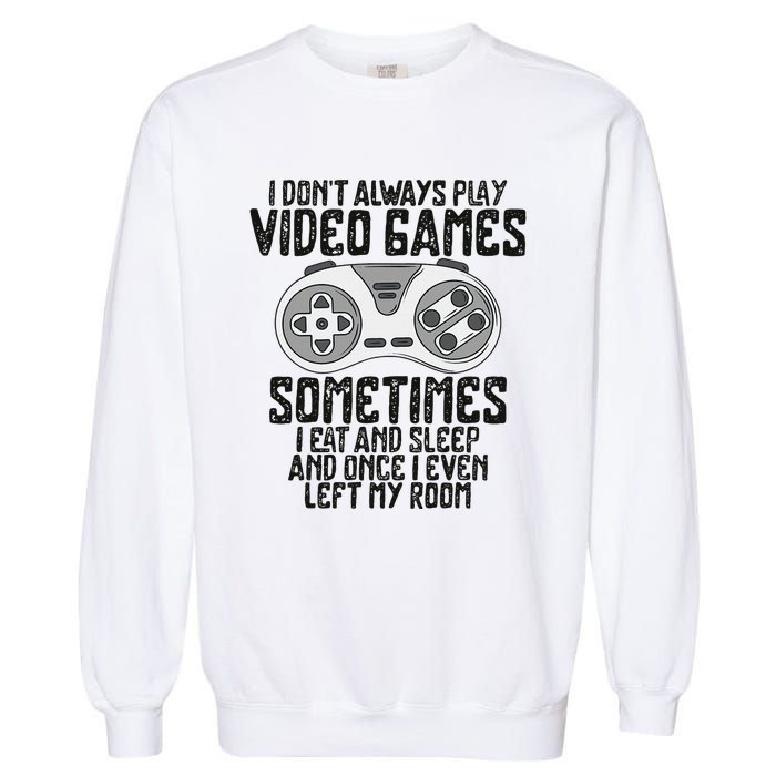 I Dont Alwasy Play Video Games Gaming Humor Funny Gamer Garment-Dyed Sweatshirt